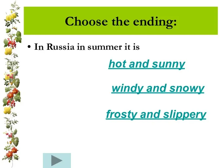 Choose the ending: In Russia in summer it is hot