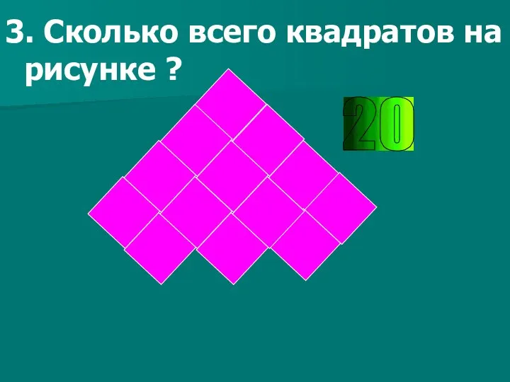 3. Сколько всего квадратов на рисунке ? 20