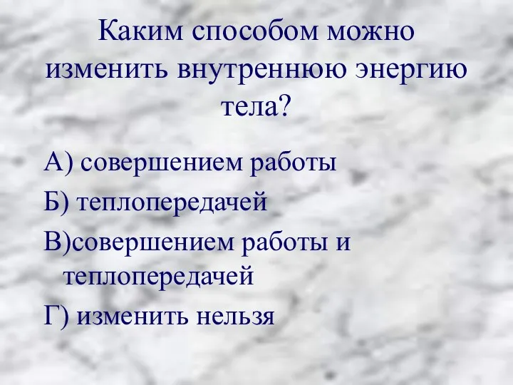 Каким способом можно изменить внутреннюю энергию тела? А) совершением работы