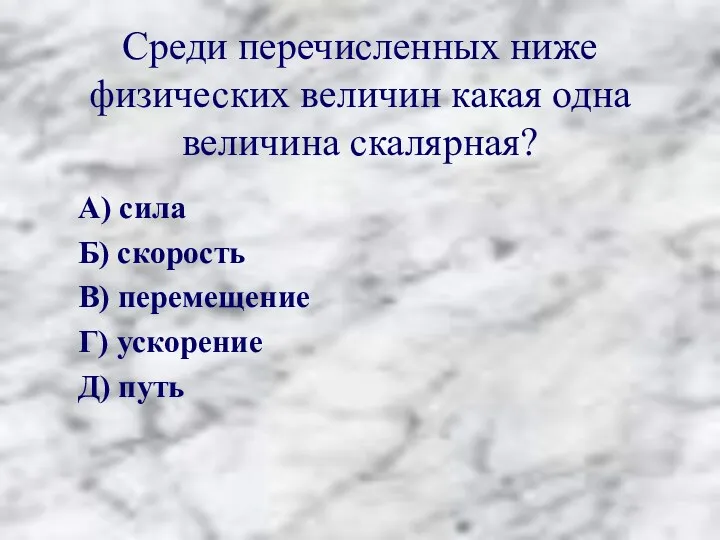 Среди перечисленных ниже физических величин какая одна величина скалярная? А)