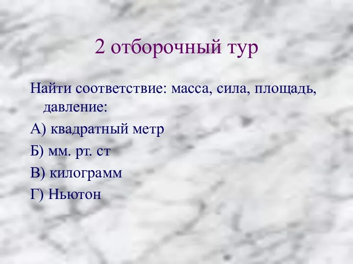 2 отборочный тур Найти соответствие: масса, сила, площадь, давление: А)