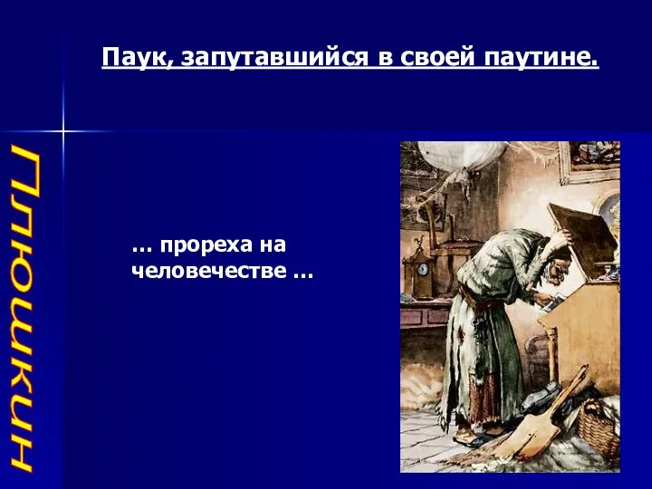 Плюшкин Паук, запутавшийся в своей паутине. … прореха на человечестве …