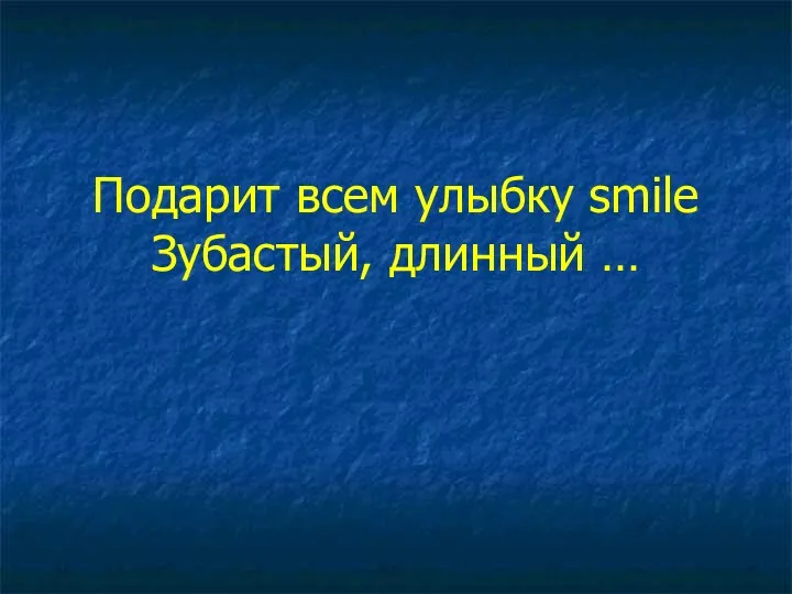 Подарит всем улыбку smile Зубастый, длинный …