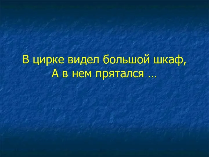 В цирке видел большой шкаф, А в нем прятался …