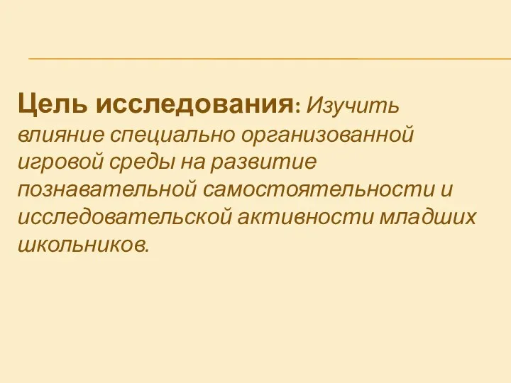 Цель исследования: Изучить влияние специально организованной игровой среды на развитие