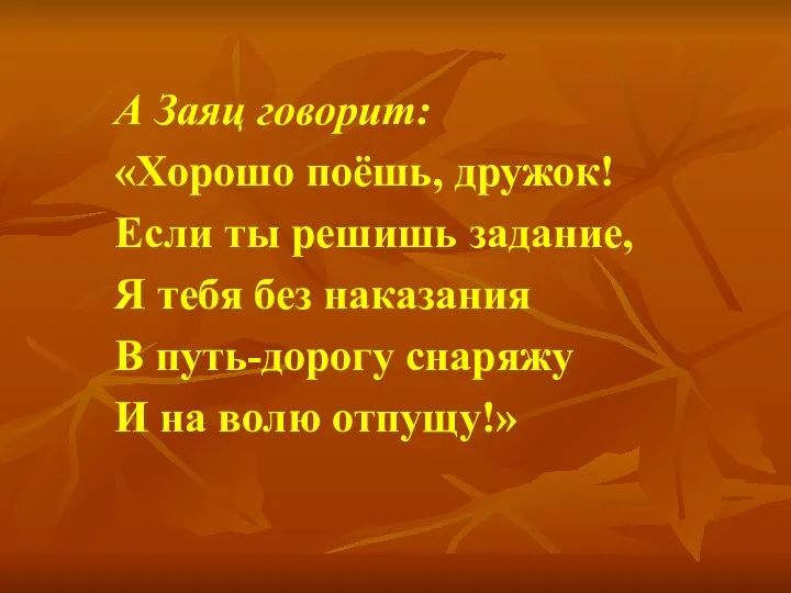 А Заяц говорит: «Хорошо поёшь, дружок! Если ты решишь задание,