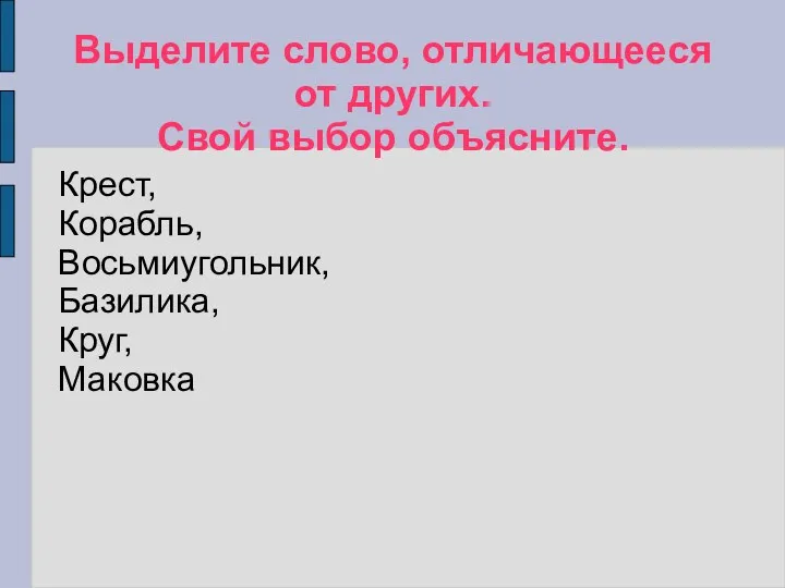 Выделите слово, отличающееся от других. Свой выбор объясните. Крест, Корабль, Восьмиугольник, Базилика, Круг, Маковка