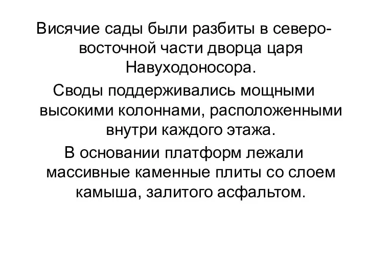 Висячие сады были разбиты в северо-восточной части дворца царя Навуходоносора. Своды поддерживались мощными