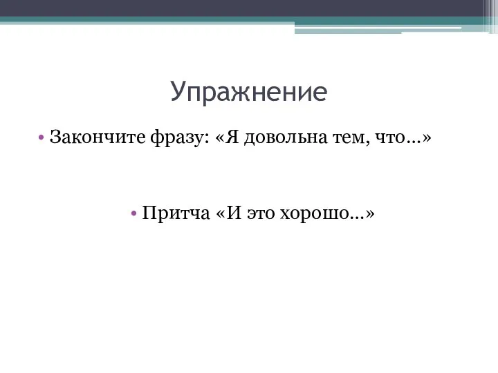 Упражнение Закончите фразу: «Я довольна тем, что…» Притча «И это хорошо…»