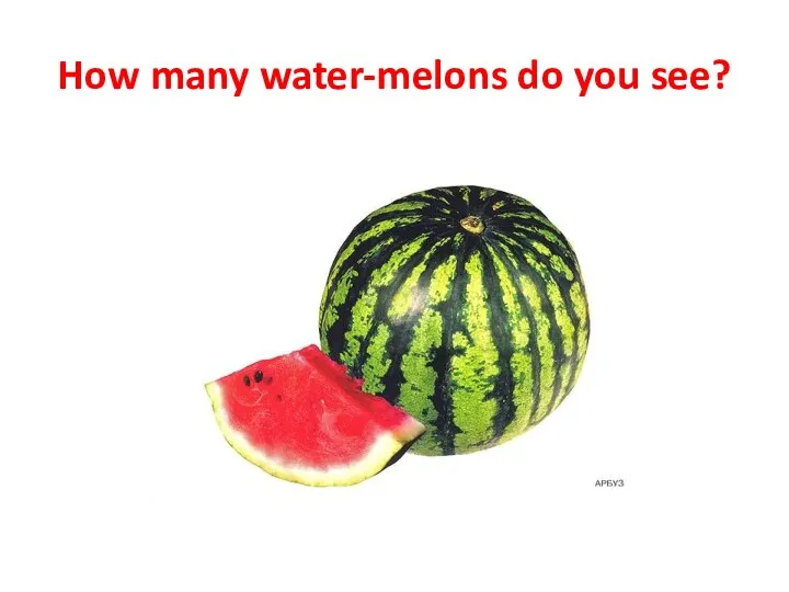 How many water-melons do you see?