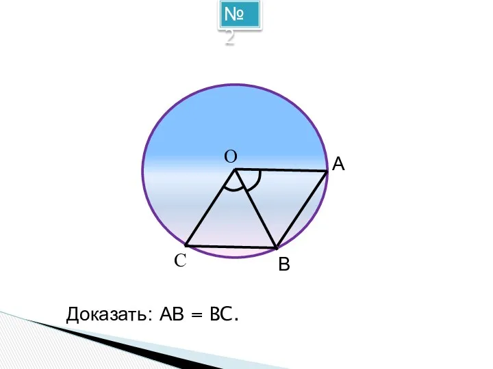 №2 C А В O Доказать: АВ = BC.