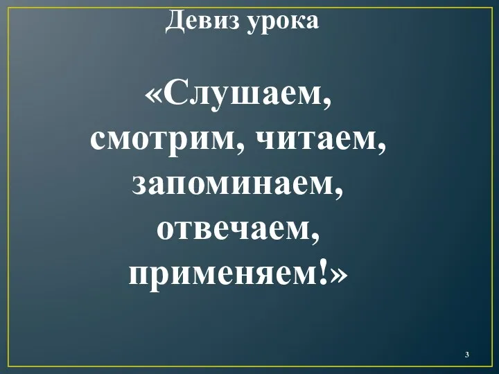 «Слушаем, смотрим, читаем, запоминаем, отвечаем, применяем!» Девиз урока