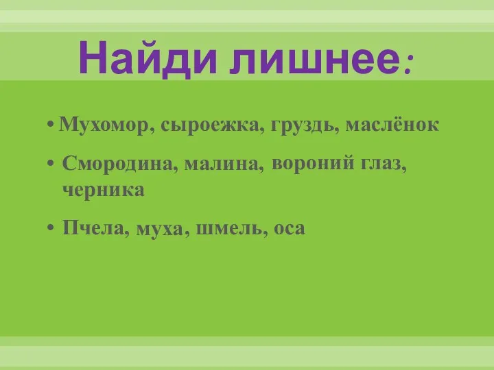 Найди лишнее: , сыроежка, груздь, маслёнок Смородина, малина, , черника Пчела, , шмель,