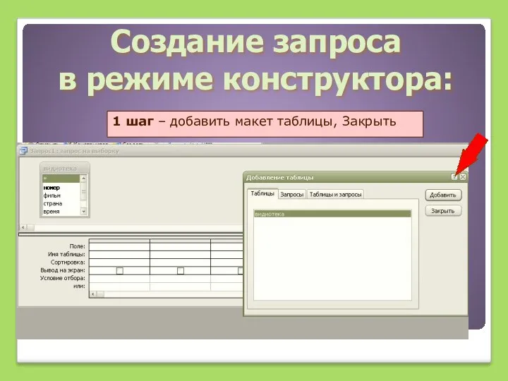 Создание запроса в режиме конструктора: 1 шаг – добавить макет таблицы, Закрыть