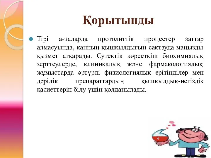 Қорытынды Тірі ағзаларда протолиттік процестер заттар алмасуында, қанның қышқылдығын сақтауда