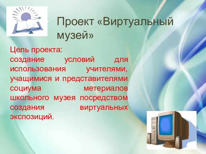 « Проект «Виртуальный музей» Цель проекта: создание условий для использования