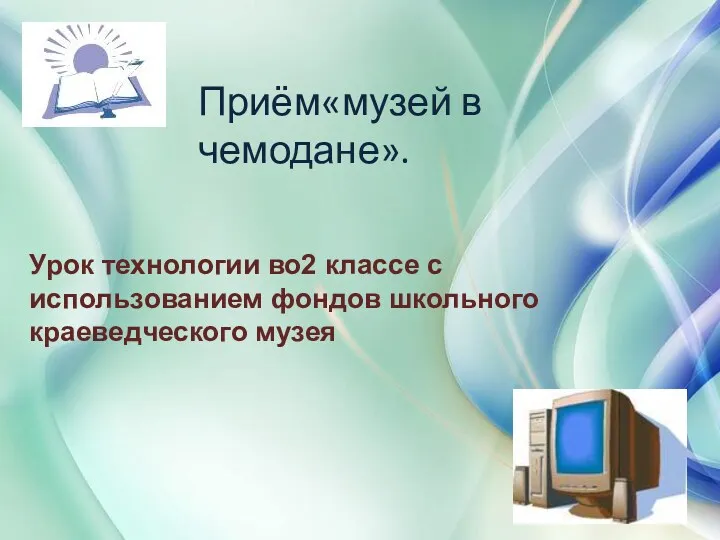 « Приём«музей в чемодане». Урок технологии во2 классе с использованием фондов школьного краеведческого музея