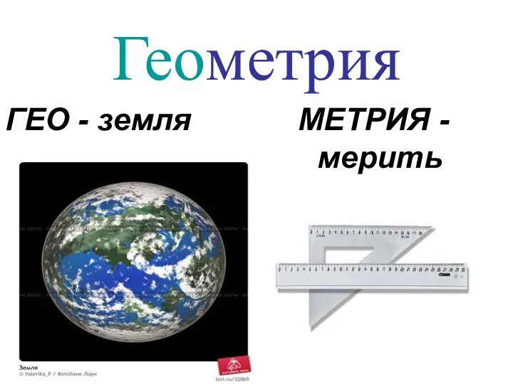 Геометрия ГЕО - земля МЕТРИЯ - мерить