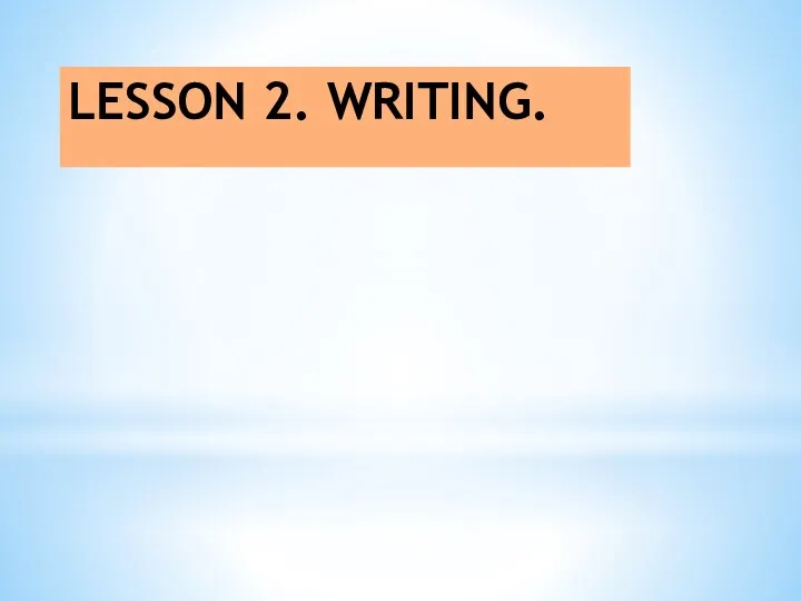 LESSON 2. WRITING.