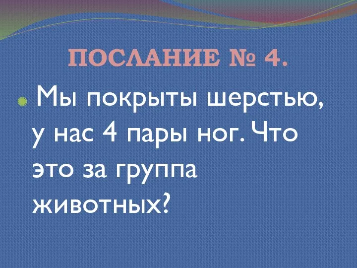 ПОСЛАНИЕ № 4. Мы покрыты шерстью, у нас 4 пары ног. Что это за группа животных?