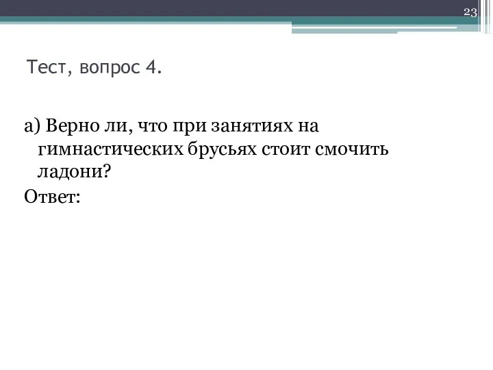 Тест, вопрос 4. а) Верно ли, что при занятиях на гимнастических брусьях стоит смочить ладони? Ответ: