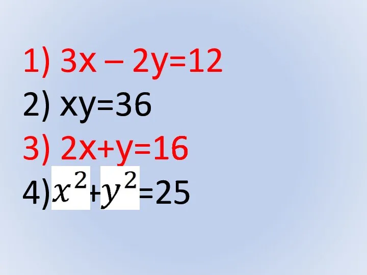 1) 3х – 2у=12 2) ху=36 3) 2х+у=16 4) + =25