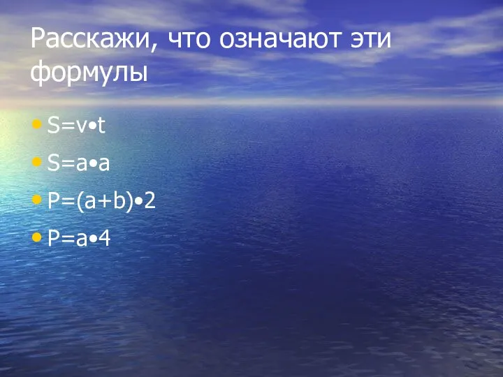 Расскажи, что означают эти формулы S=v•t S=a•a P=(a+b)•2 P=a•4