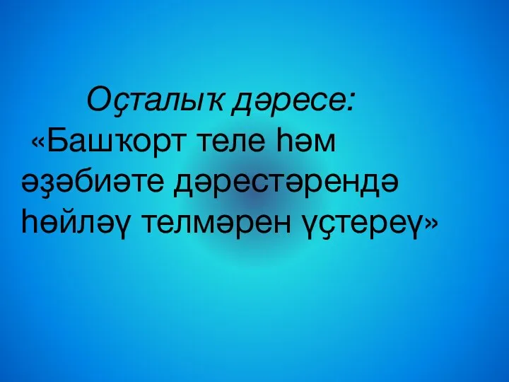 Оҫталыҡ дәресе: «Башҡорт теле һәм әҙәбиәте дәрестәрендә һөйләү телмәрен үҫтереү»