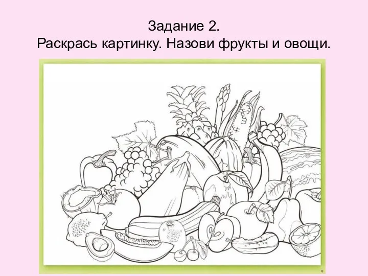 Задание 2. Раскрась картинку. Назови фрукты и овощи.