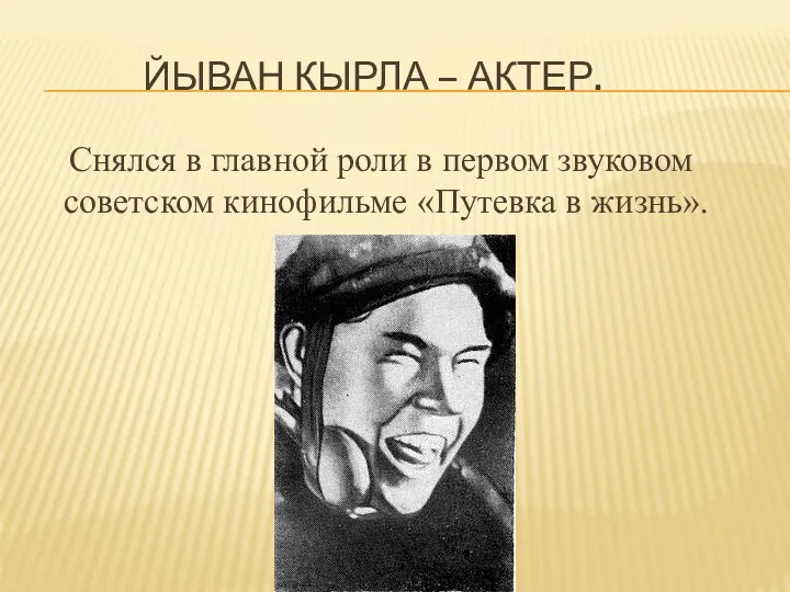 Йыван Кырла – актер. Снялся в главной роли в первом звуковом советском кинофильме «Путевка в жизнь».