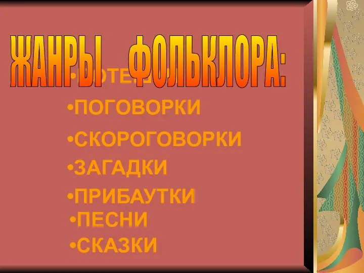 ПОТЕШКИ ЖАНРЫ ФОЛЬКЛОРА: ПОГОВОРКИ СКОРОГОВОРКИ ЗАГАДКИ ПРИБАУТКИ ПЕСНИ СКАЗКИ