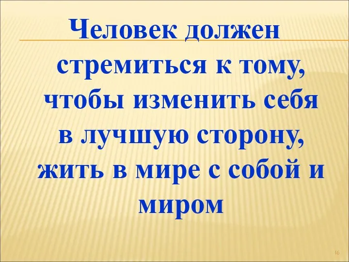 Человек должен стремиться к тому, чтобы изменить себя в лучшую сторону, жить в