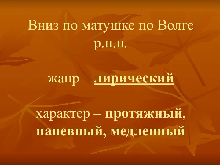 Вниз по матушке по Волге р.н.п. жанр – лирический характер – протяжный, напевный, медленный