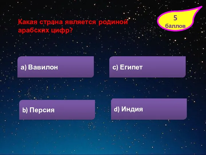 5 баллов b) Персия а) Вавилон с) Египет d) Индия Какая страна является родиной арабских цифр?