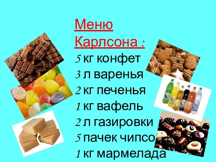 Меню Карлсона : 5 кг конфет 3 л варенья 2 кг печенья 1