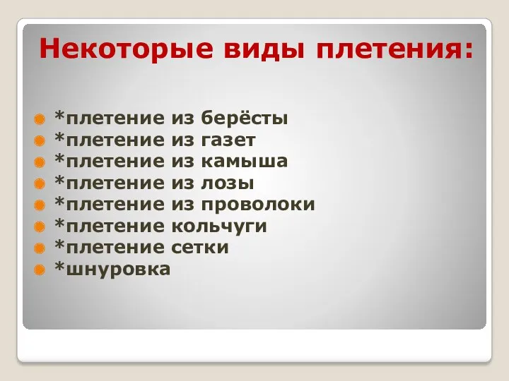 Некоторые виды плетения: *плетение из берёсты *плетение из газет *плетение