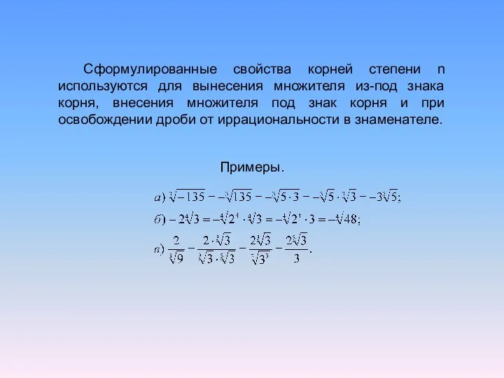 Сформулированные свойства корней степени n используются для вынесения множителя из-под знака корня, внесения