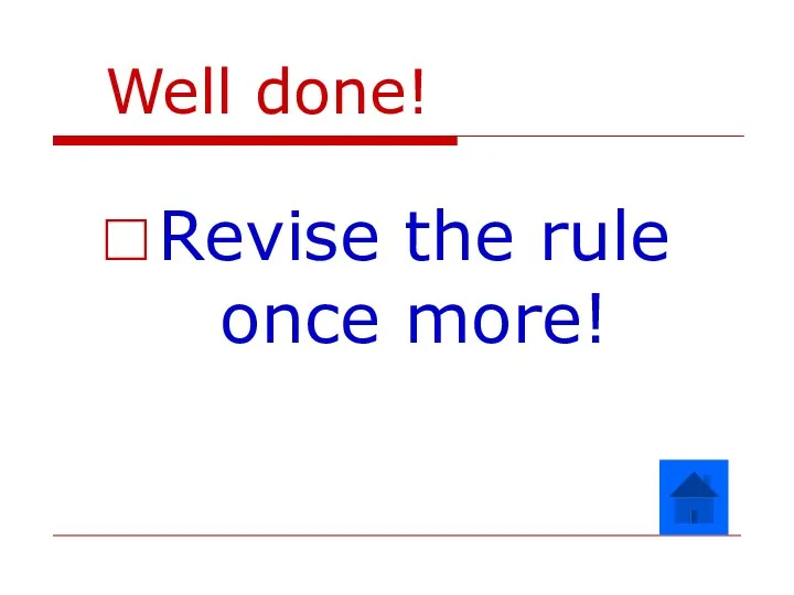 Well done! Revise the rule once more!