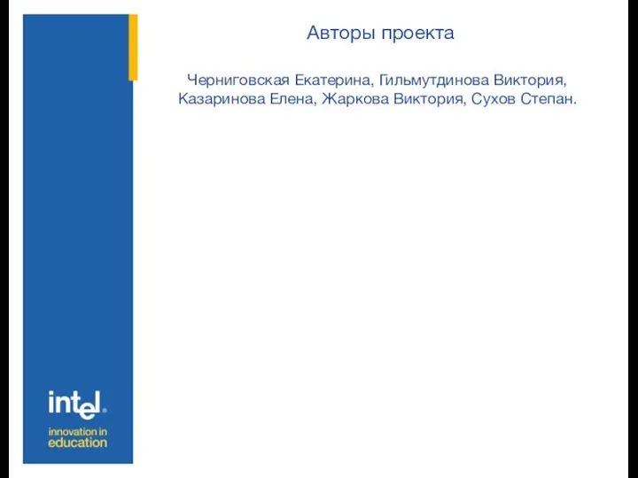 Авторы проекта Черниговская Екатерина, Гильмутдинова Виктория, Казаринова Елена, Жаркова Виктория, Сухов Степан.