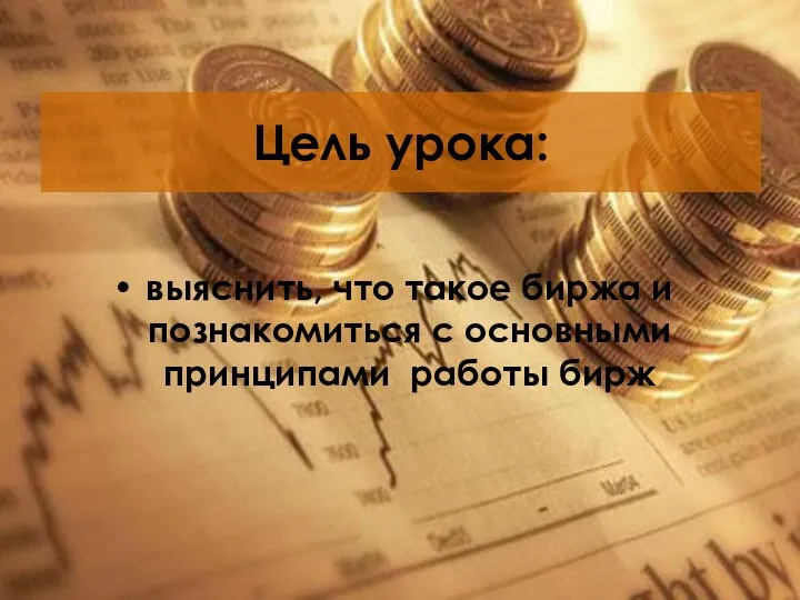 Цель урока: выяснить, что такое биржа и познакомиться с основными принципами работы бирж