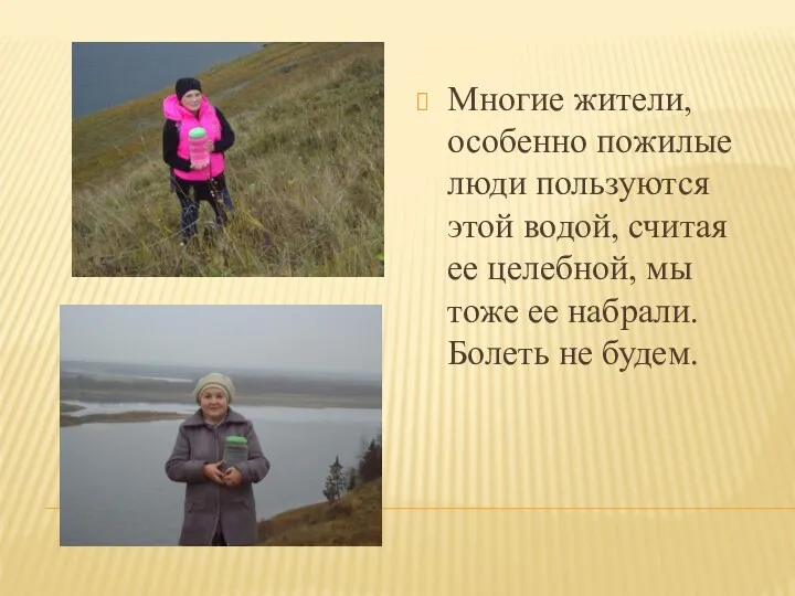 Многие жители, особенно пожилые люди пользуются этой водой, считая ее