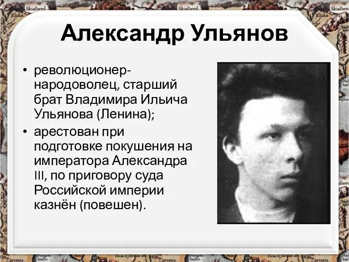 Александр Ульянов революционер-народоволец, старший брат Владимира Ильича Ульянова (Ленина); арестован