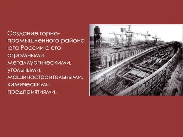 Создание горно-промышленного района юга России с его огромными металлургическими, угольными, машиностроительными, химическими предприятиями.