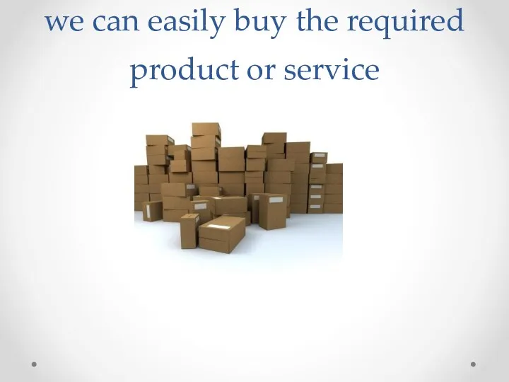 we can easily buy the required product or service