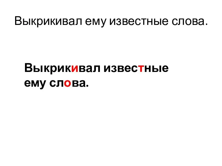 Выкрикивал ему известные слова. Выкрикивал известные ему слова.