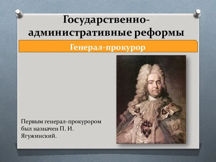 Государственно-административные реформы Генерал-прокурор Первым генерал-прокурором был назначен П. И. Ягужинский.