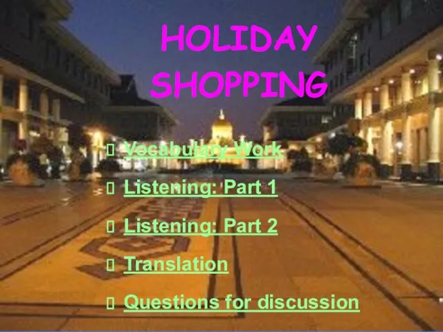 HOLIDAY SHOPPING Vocabulary Work Listening: Part 1 Listening: Part 2 Translation Questions for discussion