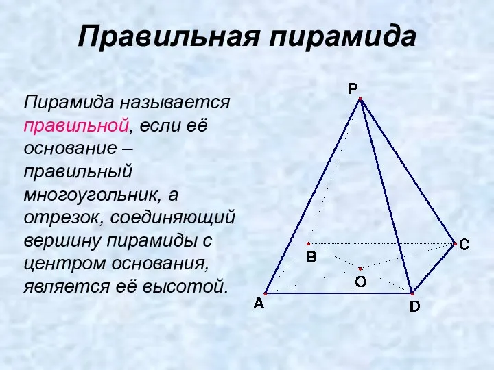 Правильная пирамида Пирамида называется правильной, если её основание – правильный многоугольник, а отрезок,