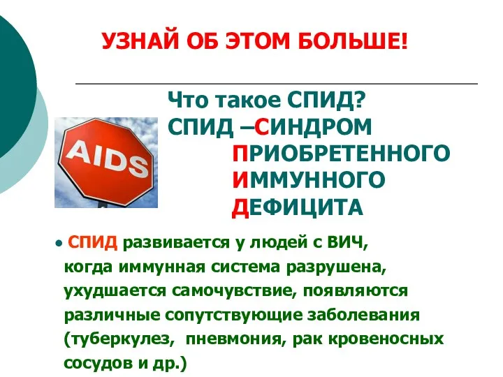 УЗНАЙ ОБ ЭТОМ БОЛЬШЕ! Что такое СПИД? СПИД –СИНДРОМ ПРИОБРЕТЕННОГО ИММУННОГО ДЕФИЦИТА СПИД