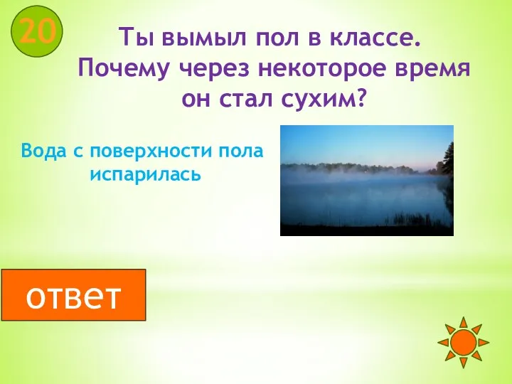 Ты вымыл пол в классе. Почему через некоторое время он стал сухим? 20